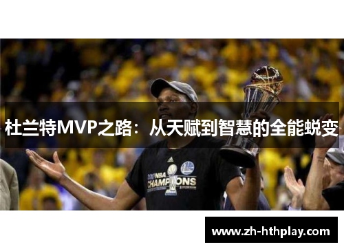 杜兰特MVP之路:从天赋到智慧的全能蜕变 杜兰特MVP之路:从天赋到智慧的全能蜕变