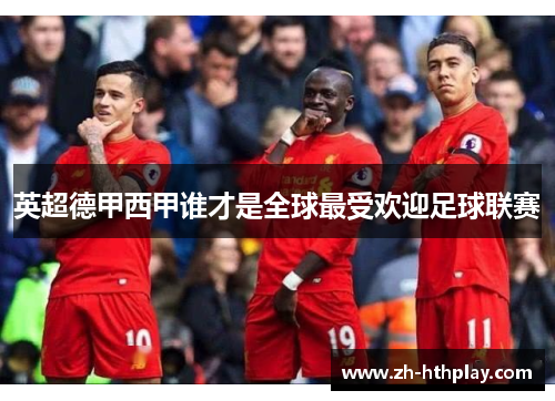英超德甲西甲谁才是全球最受欢迎足球联赛 英超德甲西甲谁才是全球最受欢迎足球联赛