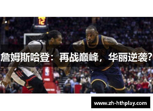詹姆斯哈登:再战巅峰,华丽逆袭? 詹姆斯哈登:再战巅峰,华丽逆袭?