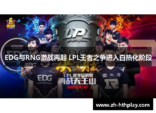 EDG与RNG激战再起 LPL王者之争进入白热化阶段 EDG与RNG激战再起 LPL王者之争进入白热化阶段
