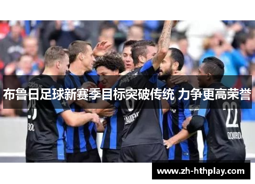 布鲁日足球新赛季目标突破传统 力争更高荣誉 布鲁日足球新赛季目标突破传统 力争更高荣誉