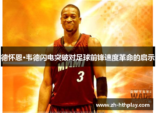 德怀恩·韦德闪电突破对足球前锋速度革命的启示