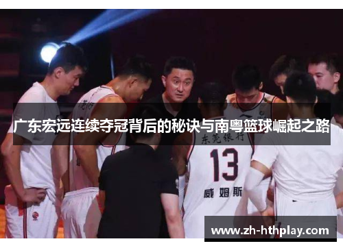 广东宏远连续夺冠背后的秘诀与南粤篮球崛起之路 广东宏远连续夺冠背后的秘诀与南粤篮球崛起之路