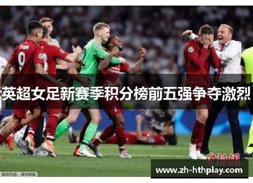 英超女足新赛季积分榜前五强争夺激烈 英超女足新赛季积分榜前五强争夺激烈