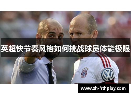 英超快节奏风格如何挑战球员体能极限 英超快节奏风格如何挑战球员体能极限