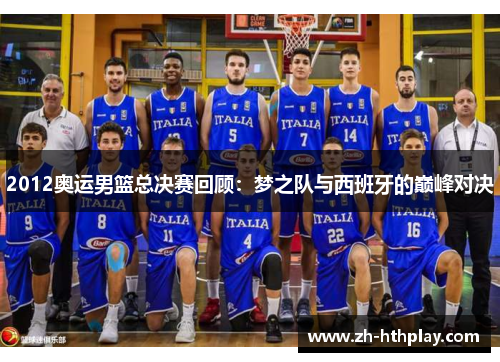 2012奥运男篮总决赛回顾：梦之队与西班牙的巅峰对决